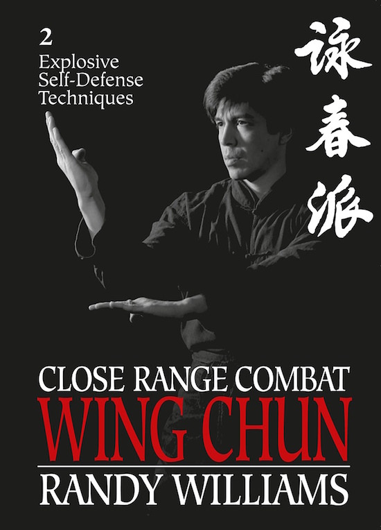 Randy Williams - Close Range Combat Wing Chun Vol 2 - Explosive Self Defense Techniques - 2015 Edition