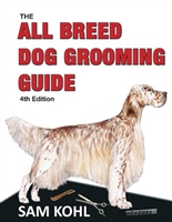 All Breed Dog Grooming Guide 4th Edition by Sam Kohl
