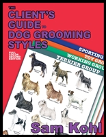 Clients Guide to Dog Grooming Styles 2nd Edition by Sam Kohl