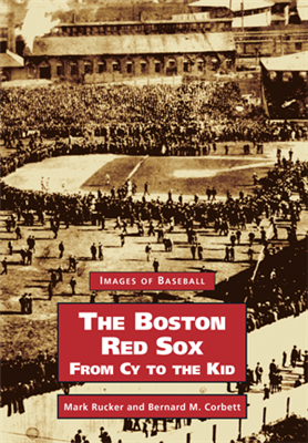 Arcadia Publishing - The Boston Red Sox: From CY to the Kid