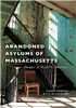 Arcadia Publishing-Abandoned Asylums of Massachusetts