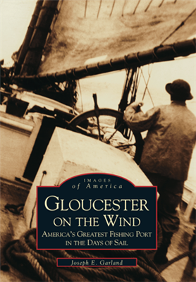 Arcadia Publishing - Gloucester on the Wind: America's Greatest Fishing Port in the Days of Sail