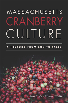 Arcadia Publishing - Massachusetts Cranberry Culture: A History from Bog to Table