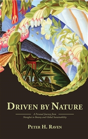 Driven by Nature: A Personal Journey from Shanghai to Botany and Global Sustainability by Peter H. Raven