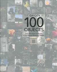 The Garden in 100 Objects: From the Iconic to the Rare at the Missouri Botanical Garden