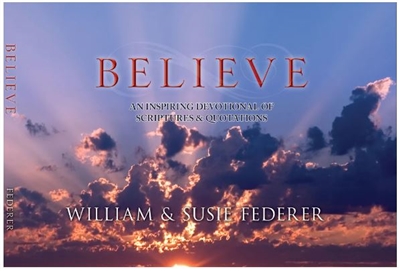 BELIEVE - An Inspiring Devotional of Scriptures & Quotations: An Inspiring Devotional of Scriptures & Quotations by William & Susie Federer