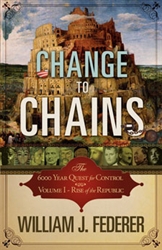 Change to Chains-The 6,000 Year Quest for Control -Vol. 1- Rise of the Republic - William J Federer (Paperback)