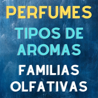 AROMAS TIPOS DE PERFUMES: FAMILIAS OLFATIVAS