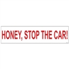 HONEY, STOP THE CAR! 6" x 24"  Sign Rider