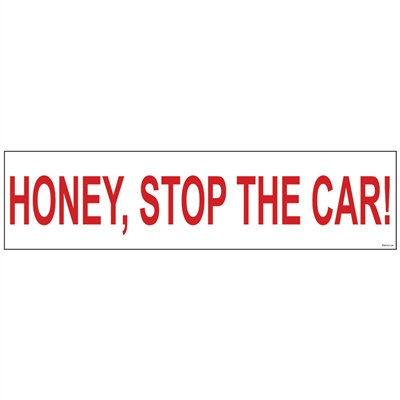 HONEY, STOP THE CAR! 6" x 24"  Sign Rider