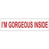 I'M GORGEOUS INSIDE 6" x 24"  Sign Rider