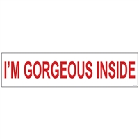 I'M GORGEOUS INSIDE 6" x 24"  Sign Rider