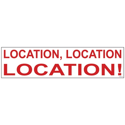LOCATION, LOCATION, LOCATION! 6" x 24"  Sign Rider