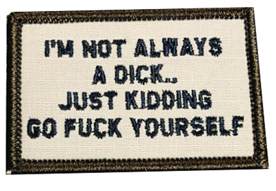 I'm Not Always a Dick. Just Kidding Go Fuck Yourself - 2x3 Patch - Desert Tan