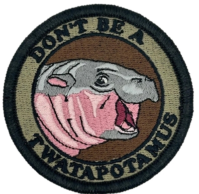 DON'T BE A TWATAPOTAMUS PATCH