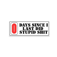 0 DAYS SINCE i DID STUPID SHIT STICKER