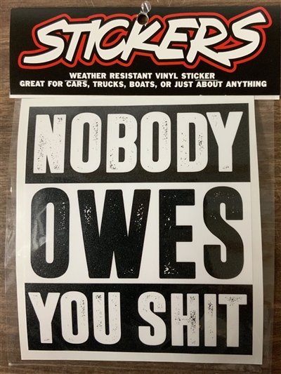 NOBODY OWES YOU SHIT STICKER