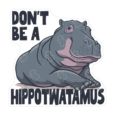 DON'T BE A HIPPOTWATAMUS STICKER