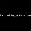 I am pedaling as fast as I can