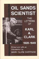 Oil Sands Scientist The Letters of Karl A. Clark