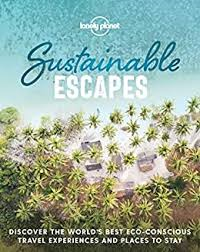 Sustainable Escapes Lonely Planet  is a book that includes off-grid camps, community stays, responsible wildlife encouters, cultural immersion tours, conservation opportunities, green hotels, and more