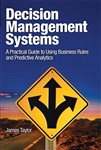 Decision Management Systems: A Practical Guide to Using Business Rules and Predictive Analytics