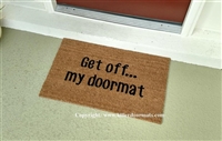 Get Off...My Doormat Custom Doormat by Killer Doormats