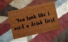 You Look Like I Need A Drink First Custom Handpainted Funny Doormat by Killer Doormats
