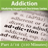 Addiction - Studying Important Doctrine Series, Part 5/12