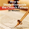 How to Study Alongside the Church Fathers