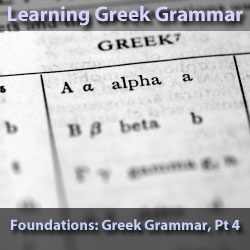 Foundations: Greek Grammar, Part 4/8