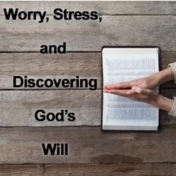 Worry, Stress and Discovering Godâ€™s Will