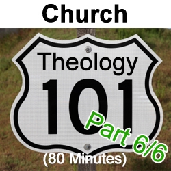 Theology 101: The Church/Ecclesiology, Part 6