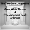 The Two Great Judgments: The Great White Throne and the Judgment Seat of Christ