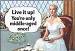 Live it up! You're only middle-aged once!