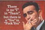 There is no "I" in "Team" but there is a "You" in "F*ck You"