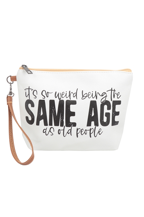S18-7-2-HDG3930-11 - IT'S SO WEIRD BEING THE SAME AGE AS OLD PEOPLE COSMETIC POUCH BAG W/ WRISTLET/6PCS (NOW $1.50 ONLY!)