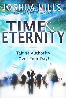 Time & Eternity: Taking Authority Over Your Day! - Joshua Mills (Book)