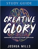 Creative Glory Study Guide: Embracing the Realm of Divine Expression - Joshua Mills (Study Guide)