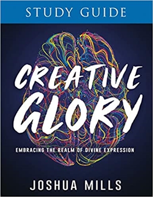 Creative Glory Study Guide: Embracing the Realm of Divine Expression - Joshua Mills (Study Guide)