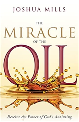 The Miracle of the Oil: Receive the Power of God's Anointing - Joshua Mills (Hard Cover Book)