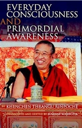 Everyday Consciousness and Primordial Awareness by Khenchen Thrangu Rinpoche