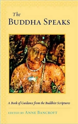 The Buddha Speaks: A Book of Guidance from the Buddhist Scriptures edited by Anne Bancroft