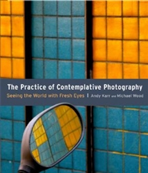 The Practice of Contemplative Photography by Andy Karr and Michael Wood