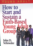 How to Start and Sustain a Faith-Based Young Adult Group - John Schroeder: 9780687046195