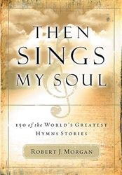 Then Sings My Soul V1: 150 Greatest Hymn Stories by Morgan: 9780785249399