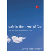 Safe in the Arms of God: Words from Heaven About the Death of a Child - John MacArthur: 9780785263432