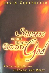 Sinners in the Hands of a Good God: Reconciling Divine Judgment and Provision of the Bible - David Clotfelter: 9780802481603