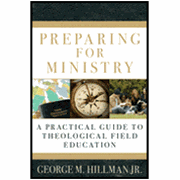 Preparing For Ministry: A Practical Guide to Theological Field Education - George M. Hillman Jr: 9780825427572