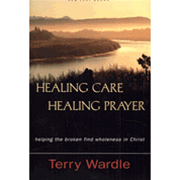 Healing Care, Healing Prayer: Helping the Broken Find Wholeness in Christ - Terry Wardle: 9780970083685